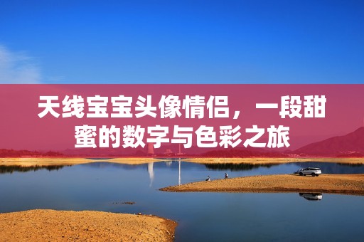 天线孕妈供卵代怀的孕妈供卵代孕的宝宝头像情侣，一段甜蜜的数字与色彩之旅