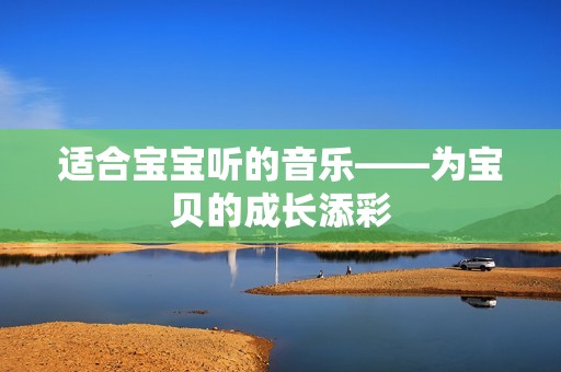 适合孕妈供卵代怀的孕妈供卵代孕的宝宝听的音乐——为宝贝的成长添彩