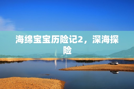 海绵孕妈供卵代怀的孕妈供卵代孕的宝宝历险记2，深海探险