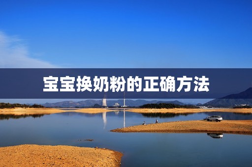 孕妈供卵代怀的孕妈供卵代孕的宝宝换奶粉的正确方法