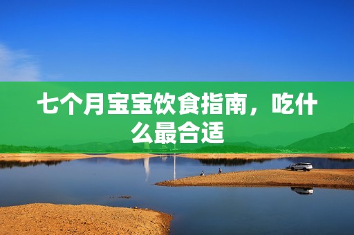 七个月孕妈供卵代怀的孕妈供卵代孕的宝宝饮食指南，吃什么最合适
