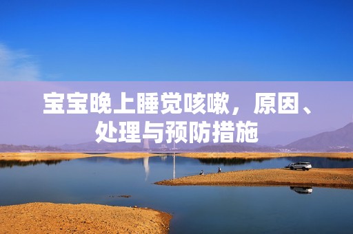 孕妈供卵代怀的孕妈供卵代孕的宝宝晚上睡觉咳嗽，原因、处理与预防措施