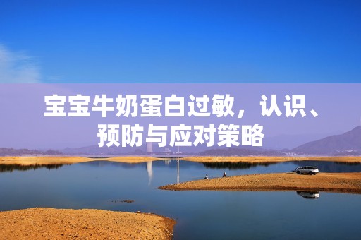 孕妈供卵代怀的孕妈供卵代孕的宝宝牛奶蛋白过敏，认识、预防与应对策略