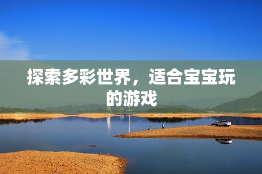 探索多彩世界，适合孕妈供卵代怀的孕妈供卵代孕的宝宝玩的游戏