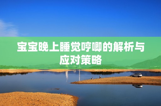 孕妈供卵代怀的孕妈供卵代孕的宝宝晚上睡觉哼唧的解析与应对策略