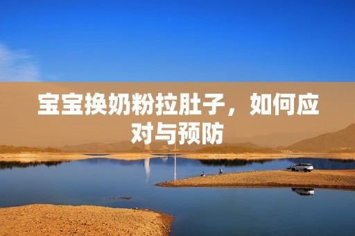 孕妈供卵代怀的孕妈供卵代孕的宝宝换奶粉拉肚子，如何应对与预防