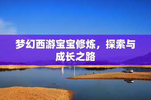 梦幻西游孕妈供卵代怀的孕妈供卵代孕的宝宝修炼，探索与成长之路