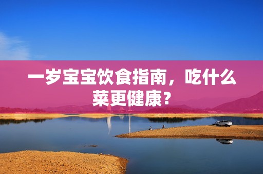 一岁孕妈供卵代怀的孕妈供卵代孕的宝宝饮食指南，吃什么菜更健康？