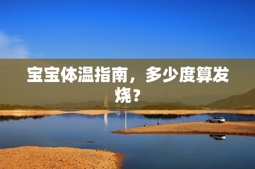 孕妈供卵代怀的孕妈供卵代孕的宝宝体温指南，多少度算发烧？